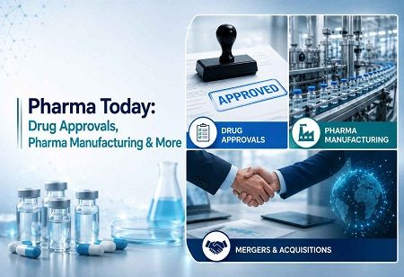  Pharma Today: Drug Approvals, Pharma Manufacturing & More India Pharma Outlook